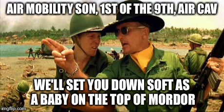Charlie don't surf! | AIR MOBILITY SON, 1ST OF THE 9TH, AIR CAV WE'LL SET YOU DOWN SOFT AS A BABY ON THE TOP OF MORDOR | image tagged in charlie don't surf | made w/ Imgflip meme maker