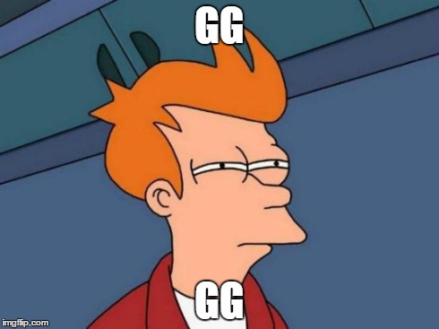 Futurama Fry Meme | GG GG | image tagged in memes,futurama fry | made w/ Imgflip meme maker