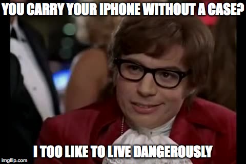 I Too Like To Live Dangerously | YOU CARRY YOUR IPHONE WITHOUT A CASE? I TOO LIKE TO LIVE DANGEROUSLY | image tagged in memes,i too like to live dangerously | made w/ Imgflip meme maker