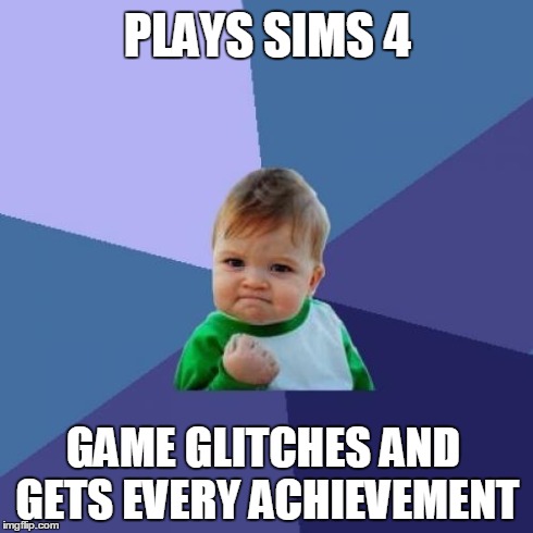 Success Kid Meme | PLAYS SIMS 4 GAME GLITCHES AND GETS EVERY ACHIEVEMENT | image tagged in memes,success kid | made w/ Imgflip meme maker