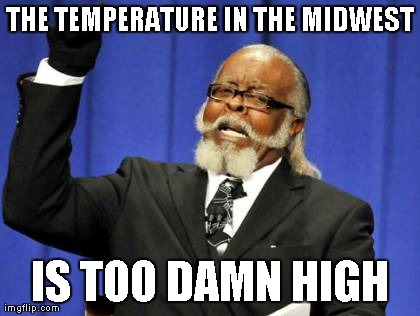 Too Damn High Meme | THE TEMPERATURE IN THE MIDWEST IS TOO DAMN HIGH | image tagged in memes,too damn high | made w/ Imgflip meme maker
