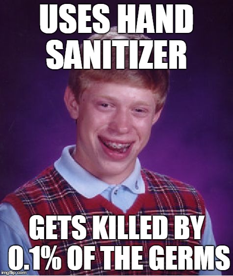 Bad Luck Brian | USES HAND SANITIZER GETS KILLED BY 0.1% OF THE GERMS | image tagged in memes,bad luck brian | made w/ Imgflip meme maker