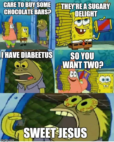 Chocolate Spongebob Meme | CARE TO BUY SOME CHOCOLATE BARS? THEY'RE A SUGARY DELIGHT I HAVE DIABEETUS SO YOU WANT TWO? SWEET JESUS | image tagged in memes,chocolate spongebob | made w/ Imgflip meme maker