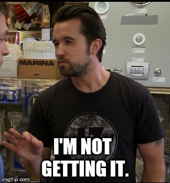 I'm Not Getting It. | I'M NOT GETTING IT. | image tagged in mac,it's always sunny in philidelphia,its always sunny in philidelphia,sunny,always sunny,i'm not getting it | made w/ Imgflip meme maker