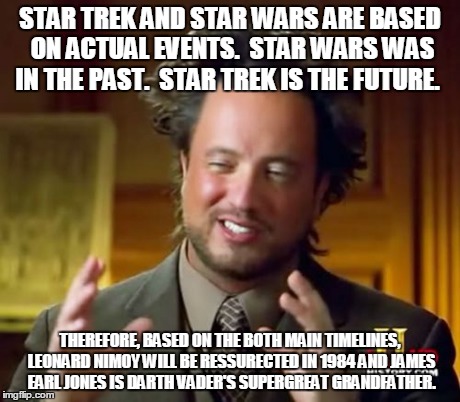 Ancient Aliens Meme | STAR TREK AND STAR WARS ARE BASED ON ACTUAL EVENTS.  STAR WARS WAS IN THE PAST.  STAR TREK IS THE FUTURE. THEREFORE, BASED ON THE BOTH MAIN  | image tagged in memes,ancient aliens | made w/ Imgflip meme maker