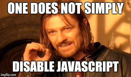 One Does Not Simply Meme | ONE DOES NOT SIMPLY DISABLE JAVASCRIPT | image tagged in memes,one does not simply | made w/ Imgflip meme maker