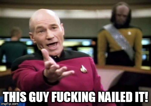 THIS GUY F**KING NAILED IT! | image tagged in memes,picard wtf | made w/ Imgflip meme maker