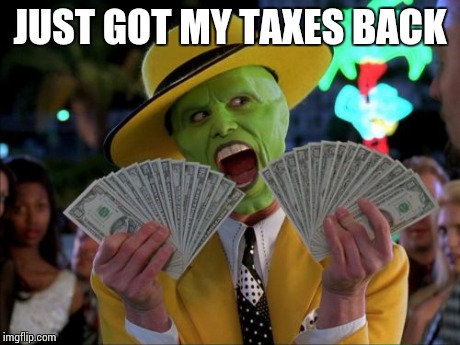 aaaand its gone | JUST GOT MY TAXES BACK | image tagged in memes,money money | made w/ Imgflip meme maker