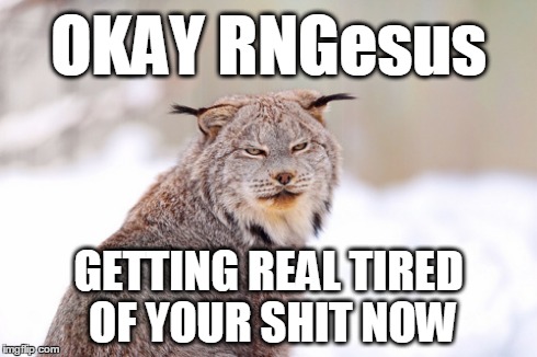 Annoyed Lynx & RNGesus | OKAY RNGesus GETTING REAL TIRED OF YOUR SHIT NOW | image tagged in lynx,annoyed,angry,pissed,games,gaming | made w/ Imgflip meme maker