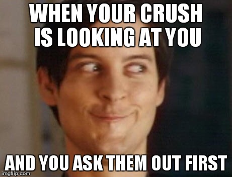 Spiderman Peter Parker Meme | WHEN YOUR CRUSH IS LOOKING AT YOU AND YOU ASK THEM OUT FIRST | image tagged in memes,spiderman peter parker | made w/ Imgflip meme maker