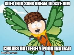 GOES INTO SONS DREAM TO SAVE HIM CHASES BUTTERFLY POON INSTEAD generated with the Imgflip Meme Generator
