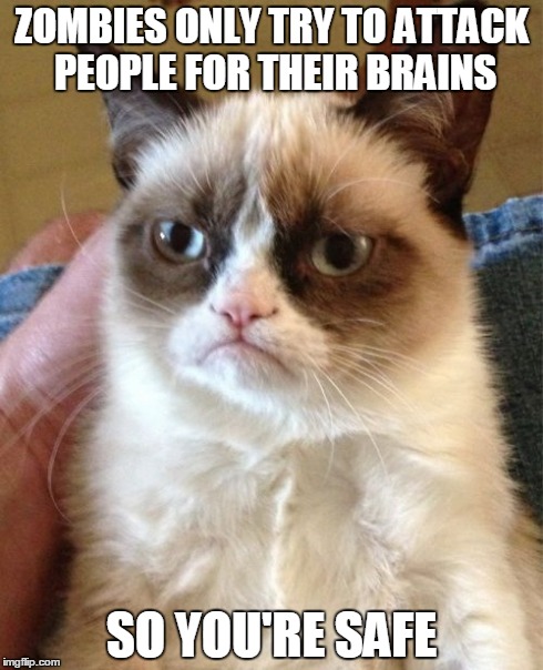 It must be nice to be stupid in a zombie apocalypse...  | ZOMBIES ONLY TRY TO ATTACK PEOPLE FOR THEIR BRAINS SO YOU'RE SAFE | image tagged in memes,grumpy cat,zombies,apocalypse,lol,haters | made w/ Imgflip meme maker