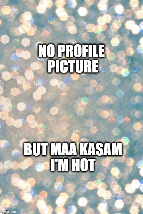 Keep Calm | NO PROFILE PICTURE BUT MAA KASAM I'M HOT | image tagged in keep calm | made w/ Imgflip meme maker