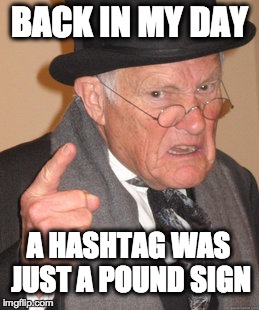 # Old Man Hashtag Pound | BACK IN MY DAY A HASHTAG WAS JUST A POUND SIGN | image tagged in memes,back in my day,twitter,instagram,pound,hashtag | made w/ Imgflip meme maker