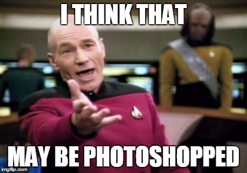 I THINK THAT MAY BE PHOTOSHOPPED | image tagged in memes,picard wtf | made w/ Imgflip meme maker