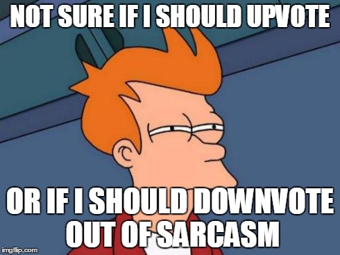 NOT SURE IF I SHOULD UPVOTE OR IF I SHOULD DOWNVOTE OUT OF SARCASM | image tagged in memes,futurama fry | made w/ Imgflip meme maker