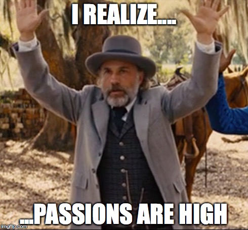 I REALIZE.... ...PASSIONS ARE HIGH | image tagged in passion,django unchained,movies | made w/ Imgflip meme maker