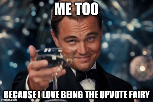 Leonardo Dicaprio Cheers Meme | ME TOO BECAUSE I LOVE BEING THE UPVOTE FAIRY | image tagged in memes,leonardo dicaprio cheers | made w/ Imgflip meme maker