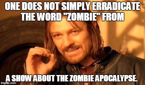 One Does Not Simply | ONE DOES NOT SIMPLY ERRADICATE THE WORD "ZOMBIE" FROM A SHOW ABOUT THE ZOMBIE APOCALYPSE. | image tagged in memes,one does not simply,zombie,zombies,the walking dead | made w/ Imgflip meme maker