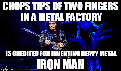 tony iommi | CHOPS TIPS OF TWO FINGERS IN A METAL FACTORY IS CREDITED FOR INVENTING HEAVY METAL IRON MAN | image tagged in heavy metal | made w/ Imgflip meme maker