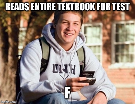 College Freshman | READS ENTIRE TEXTBOOK FOR TEST F | image tagged in memes,college freshman | made w/ Imgflip meme maker