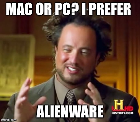 I bet this was already made. I'm sorry if it was | MAC OR PC? I PREFER ALIENWARE | image tagged in memes,ancient aliens,mac,pc,microwave kid,funny | made w/ Imgflip meme maker
