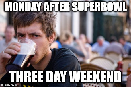 Lazy College Senior Meme | MONDAY AFTER SUPERBOWL THREE DAY WEEKEND | image tagged in memes,lazy college senior | made w/ Imgflip meme maker