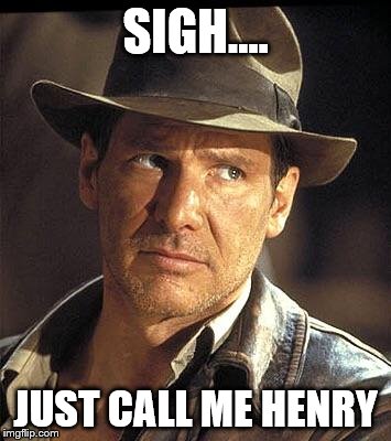 Indiana jones side eye | SIGH.... JUST CALL ME HENRY | image tagged in indiana jones side eye | made w/ Imgflip meme maker