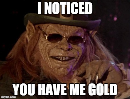 leprechaun cool | I NOTICED YOU HAVE ME GOLD | image tagged in cool,memes,funny | made w/ Imgflip meme maker