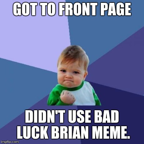 Why are there so many anyway? | GOT TO FRONT PAGE DIDN'T USE BAD LUCK BRIAN MEME. | image tagged in memes,success kid | made w/ Imgflip meme maker