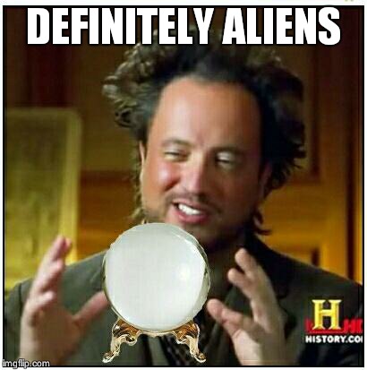 DEFINITELY ALIENS | image tagged in ancient aliens | made w/ Imgflip meme maker