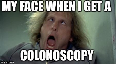 Scary Harry Meme | MY FACE WHEN I GET A COLONOSCOPY | image tagged in memes,scary harry | made w/ Imgflip meme maker