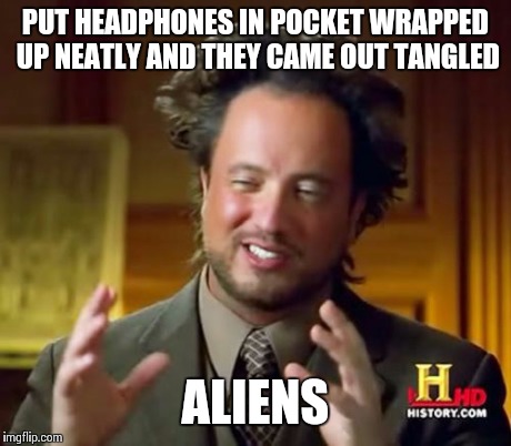 Ancient Aliens Meme | PUT HEADPHONES IN POCKET WRAPPED UP NEATLY AND THEY CAME OUT TANGLED ALIENS | image tagged in memes,ancient aliens | made w/ Imgflip meme maker