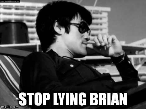 Relaxed Bruce Lee  | STOP LYING BRIAN | image tagged in relaxed bruce lee  | made w/ Imgflip meme maker