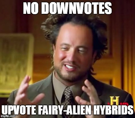 Ancient Aliens Meme | NO DOWNVOTES UPVOTE FAIRY-ALIEN HYBRIDS | image tagged in memes,ancient aliens | made w/ Imgflip meme maker