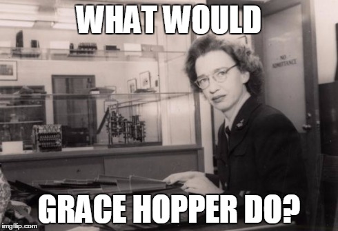 WWGHD? | WHAT WOULD GRACE HOPPER DO? | image tagged in grace hopper,computer science,cobol | made w/ Imgflip meme maker