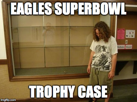 Eagles Superbowl Trophy Case | EAGLES SUPERBOWL TROPHY CASE | image tagged in eagles superbowl trophy case | made w/ Imgflip meme maker