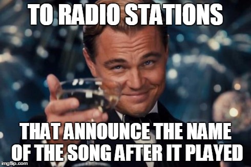 Leonardo Dicaprio Cheers | TO RADIO STATIONS THAT ANNOUNCE THE NAME OF THE SONG AFTER IT PLAYED | image tagged in memes,leonardo dicaprio cheers | made w/ Imgflip meme maker