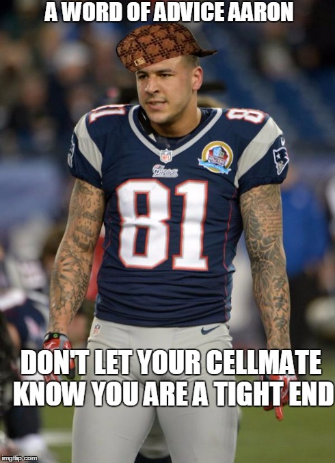 A WORD OF ADVICE AARON DON'T LET YOUR CELLMATE KNOW YOU ARE A TIGHT END | image tagged in aaron,scumbag,nfl | made w/ Imgflip meme maker
