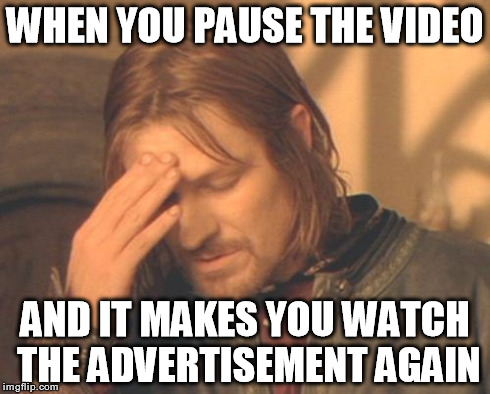 So annoying.. | WHEN YOU PAUSE THE VIDEO AND IT MAKES YOU WATCH THE ADVERTISEMENT AGAIN | image tagged in memes,frustrated boromir,funny,frustration,youtube | made w/ Imgflip meme maker