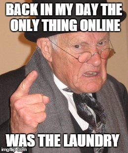 Back In My Day | BACK IN MY DAY THE ONLY THING ONLINE WAS THE LAUNDRY | image tagged in memes,back in my day | made w/ Imgflip meme maker
