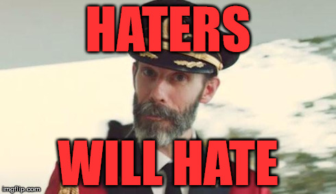 Cap'n Obv | HATERS WILL HATE | image tagged in haters,hate,hatin,captain obvious | made w/ Imgflip meme maker