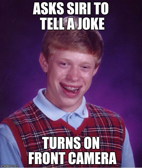 Bad Luck Brian | ASKS SIRI TO TELL A JOKE TURNS ON FRONT CAMERA | image tagged in memes,bad luck brian | made w/ Imgflip meme maker