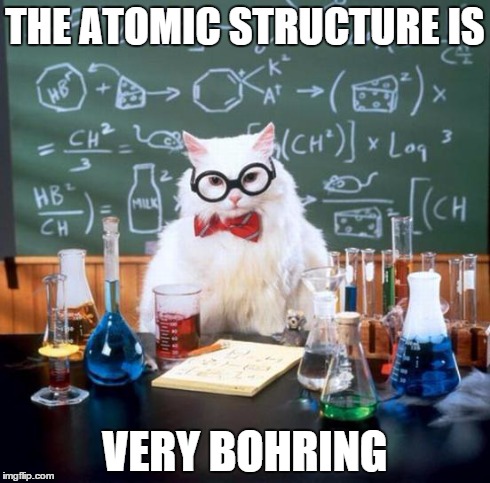 Chemistry Cat | THE ATOMIC STRUCTURE IS VERY BOHRING | image tagged in memes,chemistry cat | made w/ Imgflip meme maker
