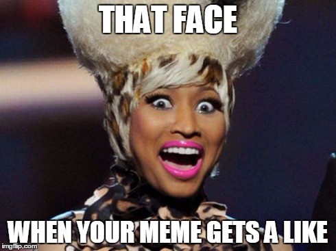 Happy Minaj Meme | THAT FACE WHEN YOUR MEME GETS A LIKE | image tagged in memes,happy minaj | made w/ Imgflip meme maker