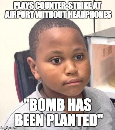 Minor Mistake Marvin Meme | PLAYS COUNTER-STRIKE AT AIRPORT WITHOUT HEADPHONES "BOMB HAS BEEN PLANTED" | image tagged in memes,minor mistake marvin | made w/ Imgflip meme maker