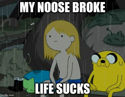 Life Sucks | MY NOOSE BROKE LIFE SUCKS | image tagged in memes,life sucks | made w/ Imgflip meme maker