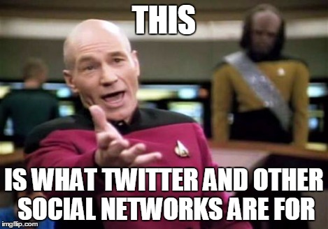 Picard Wtf Meme | THIS IS WHAT TWITTER AND OTHER SOCIAL NETWORKS ARE FOR | image tagged in memes,picard wtf | made w/ Imgflip meme maker