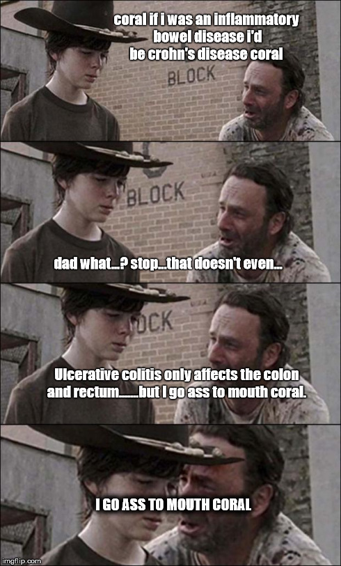 the walking dead coral | coral if i was an inflammatory bowel disease i'd be crohn's disease coral dad what...? stop...that doesn't even... Ulcerative colitis only a | image tagged in the walking dead coral | made w/ Imgflip meme maker