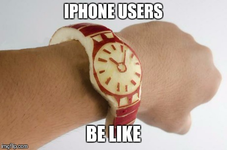 apple watch  | IPHONE USERS BE LIKE | image tagged in original meme,apple | made w/ Imgflip meme maker